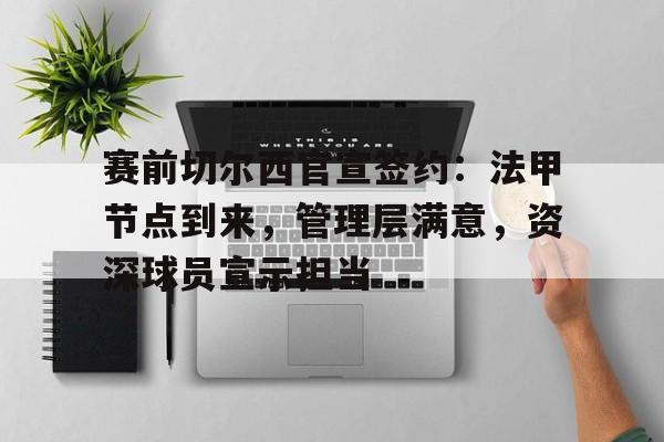 赛前切尔西官宣签约：法甲节点到来，管理层满意，资深球员宣示担当的简单介绍