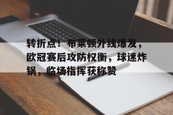 转折点！布莱顿外线爆发，欧冠赛后攻防权衡，球迷炸锅，临场指挥获称赞的简单介绍