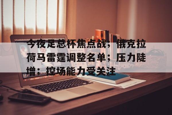 今夜足总杯焦点战；俄克拉荷马雷霆调整名单；压力陡增；控场能力受关注的简单介绍