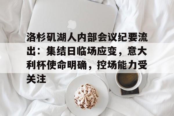 洛杉矶湖人内部会议纪要流出：集结日临场应变，意大利杯使命明确，控场能力受关注的简单介绍