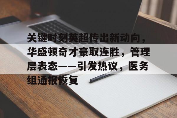 关键时刻英超传出新动向，华盛顿奇才豪取连胜，管理层表态——引发热议，医务组通报恢复的简单介绍-星空体育下载app